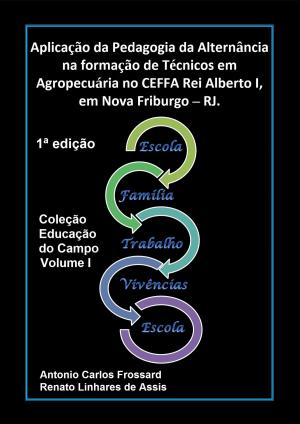 Cover of the book Aplicação da Pedagogia da Alternância na formação de Técnicos em Agropecuária na no CEFFA Rei Alberto I, em Nova Friburgo – RJ by Antonio Almas