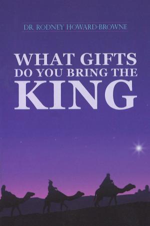 Cover of the book What Gifts Do You Bring the King by Rodney Howard-Browne