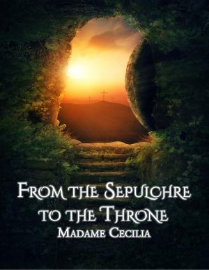 Cover of the book From the Sepulchre to the Throne by William C. Irvine, H. A. Ironside, W. E. Vine, Alfred McDonald Redwood, Algernon J. Pollock, William H. Pettit, J. H. Todd, William Hoste, Arthur H. Carter, W. B. Riley, A. L. Wiley