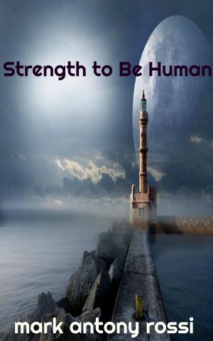 Cover of the book Strength to Be Human by Steve Dustcircle