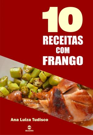 Cover of the book 10 Receitas com frango by Ana Luiza Tudisco