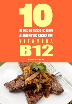 Cover of the book 10 Receitas com alimentos ricos em vitamina B12 by Darlene Dela