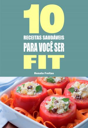 Cover of the book 10 Receitas saudáveis para você ser fit by Fernando Braga