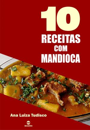 Cover of the book 10 Receitas com mandioca by Paulo Bertucci