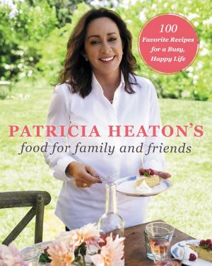 Cover of the book Patricia Heaton's Food for Family and Friends by Sara Dickerman