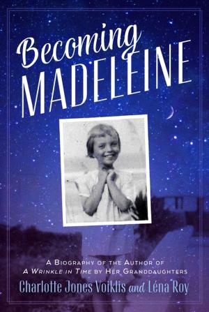 Cover of the book Becoming Madeleine: A Biography of the Author of A Wrinkle in Time by Her Granddaughters by Bruce Clements