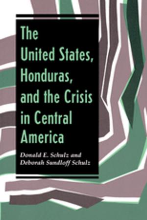 Cover of the book The United States, Honduras, And The Crisis In Central America by Joseph A. Kestner