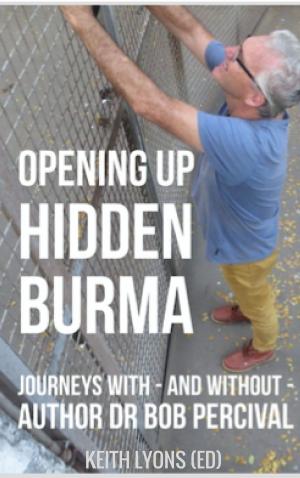 Cover of Opening up Hidden Burma: Journeys With - And Without - Author Dr Bob Percival