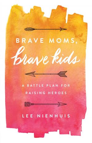 Cover of the book Brave Moms, Brave Kids by Kay Arthur, Pete De Lacy, Bob Vereen