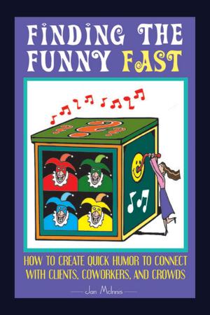 Cover of the book Finding the Funny Fast: How to Create Quick Humor to Connect with Clients, Coworkers and Crowds by Stephanie A. Mayberry