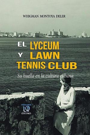 Cover of El Lyceum y Lawn Tennis Club: su huella en la cultura cubana
