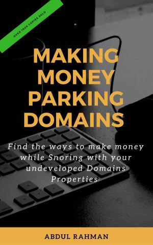 Cover of the book Making Money Parking Domains by Stephanie J. Alvarez, Sami Hageman, Gemma James, Dominique Mullally, Marnita Oppermann, Nicole Redmond, Maria Kathlyn Tan, Tesa Colvin