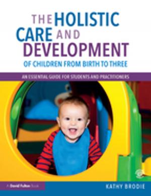 Cover of the book The Holistic Care and Development of Children from Birth to Three by John Bale, Joe Sang
