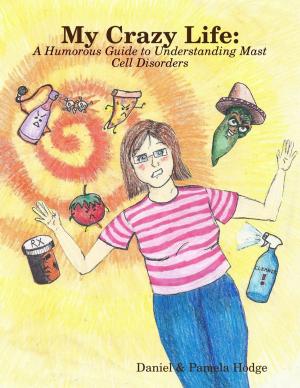 Cover of the book My Crazy Life: A Humorous Guide to Understanding Mast Cell Disorders by Caroline Dancel-Garcia