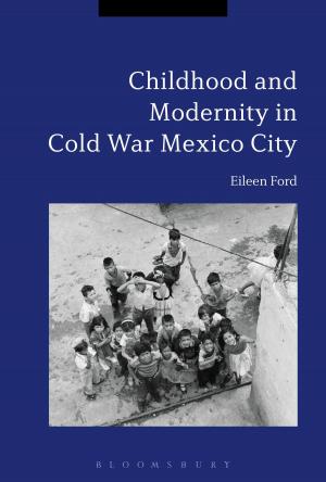 Cover of the book Childhood and Modernity in Cold War Mexico City by Dr. Monika Bednarek, Helen Caple
