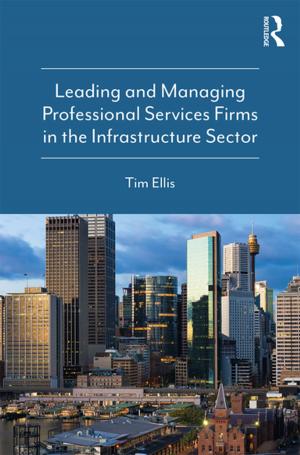 Cover of the book Leading and Managing Professional Services Firms in the Infrastructure Sector by Colin D. Penny, Alastair Macrae, Phillip Scott