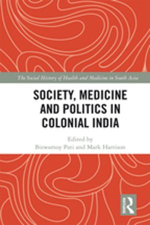 Cover of the book Society, Medicine and Politics in Colonial India by Michael L. Hilt, Jeremy H. Lipschultz