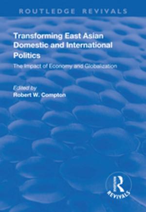 Cover of the book Transforming East Asian Domestic and International Politics: The Impact of Economy and Globalization by Andreas Philippopoulos-Mihalopoulos