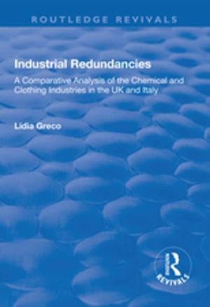 Cover of the book Industrial Redundancies: A Comparative Analysis of the Chemical and Clothing Industries in the UK and Italy by Ewa A. Golebiowska