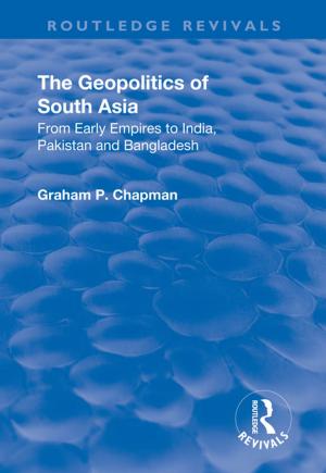 Cover of the book The Geopolitics of South Asia: From Early Empires to India, Pakistan and Bangladesh by Geoff Whitty
