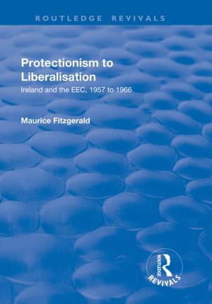 Cover of the book Protectionism to Liberalisation: Ireland and the EEC, 1957 to 1966 by White G. D.