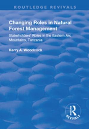 Cover of the book Changing Roles in Natural Forest Management: Stakeholders' Role in the Eastern Arc Mountains, Tanzania by Stefan Gröschl, Junko Takagi