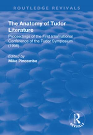bigCover of the book The Anatomy of Tudor Literature: Proceedings of the First International Conference of the Tudor Symposium (1998) by 