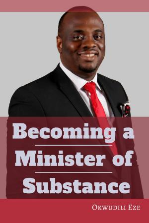 Cover of the book Becoming a Minister of Substance by Okwudili Eze