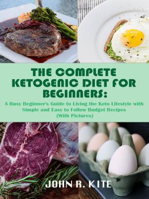 bigCover of the book The Complete Ketogenic Diet for Beginners: A Busy Beginner's Guide to Living the Keto Lifestyle with Simple and Easy to Follow Budget Recipes (With Pictures) by 