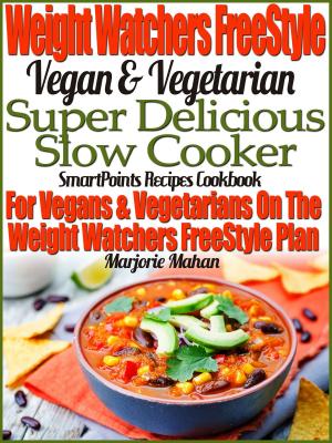 Cover of Weight Watchers FreeStyle Vegan & Vegetarian Super Delicious Slow Cooker SmartPoints Recipes Cookbook For Vegans & Vegetarians On The Weight Watchers FreeStyle Plan