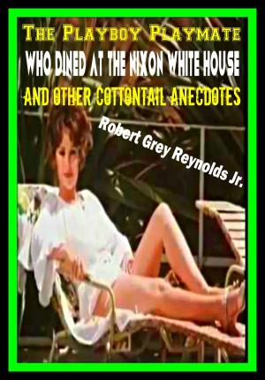Cover of the book The Playboy Playmate Who Dined At The Nixon White House And Other Cottontail Anecdotes by Robert Grey Reynolds Jr