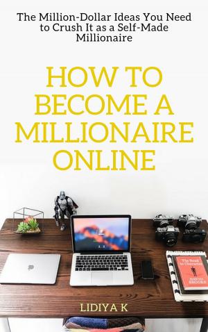 Cover of the book How to Become a Millionaire Online: The Million-Dollar Ideas You Need to Crush It as a Self-Made Millionaire by M. F. Cunningham