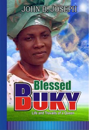 Cover of the book Blessed Buky: Life & Travails of A Queen by John B. Joseph
