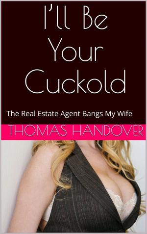 Cover of the book I’ll Be Your Cuckold: The Real Estate Agent Bangs My Wife by J.S. Lee