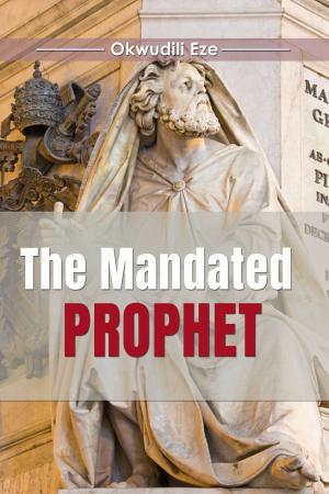 Cover of the book The Mandated Prophet by Okwudili Eze