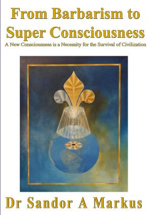 Cover of From Barbarism to Super Consciousness: A New Consciousness is a Necessity for the Survival of Civilization