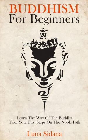 Cover of Buddhism For Beginners: Learn The Way Of The Buddha & Take Your First Steps On The Noble Path
