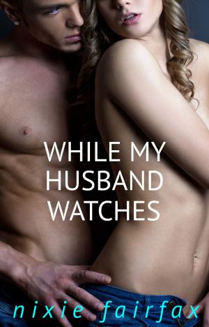 Cover of the book While My Husband Watches by Nixie Fairfax