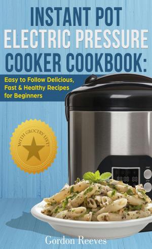 bigCover of the book Instant Pot Electric Pressure Cooker Cookbook: Easy to Follow Delicious, Fast & Healthy Recipes for Beginners by 