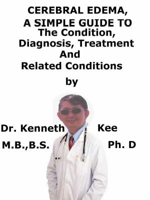 Book cover of Cerebral Edema, A Simple Guide To The Condition, Diagnosis, Treatment And Related Conditions