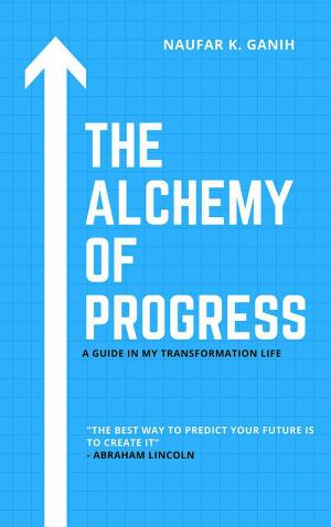 Cover of the book The Alchemy of Progress: A Guide in My Transformation Life by Elaine LaJoie