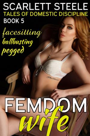 Cover of the book Femdom Wife: Tales of Domestic Discipline by Scarlett Steele