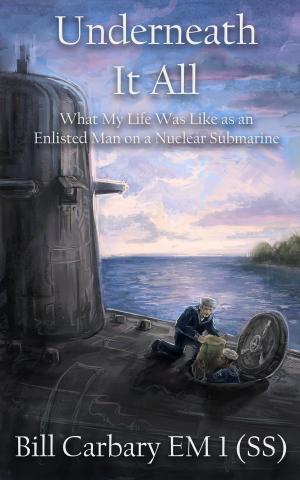 Cover of the book Underneath it All: What My Life Was Like as an Enlisted Man on a Nuclear Submarine by Richard Risemberg