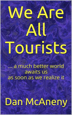 Cover of the book We Are All Tourists: A Much Better World Awaits Us As Soon As We Realize It by Jill Elaine Hughes