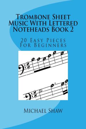 Cover of the book Trombone Sheet Music With Lettered Noteheads Book 2: 20 Easy Pieces For Beginners by Michael Shaw