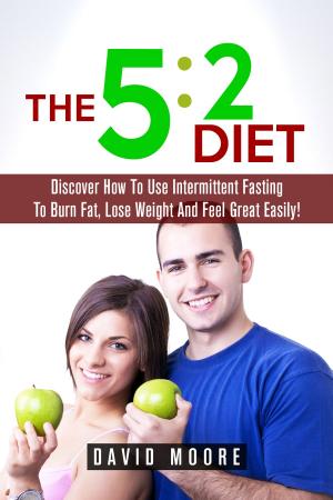 Cover of the book 5:2 Diet: Discover How To Use Intermittent Fasting To Burn Fat, Lose Weight And Feel Great Easily! by Glenn Livingston