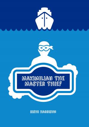 Cover of the book Maximilian The Master Thief by Rishi Harrison