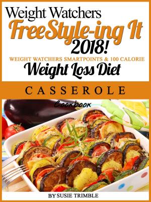 Book cover of Weight Watchers FreeStyle-ing It 2018! Weight Watchers SmartPoints & 100 Calorie Weight Loss Diet Casserole Cookbook