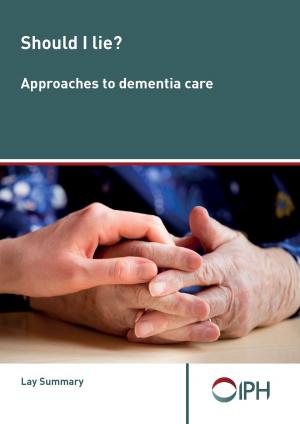 Cover of the book Should I Lie? Approaches To Dementia Care: Lay Summary by 