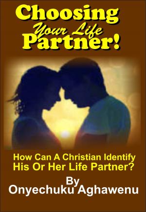 Cover of the book Choosing Your Life Partner! How Can A Christian Identify His Or Her Life Partner? by Israel Kristilere